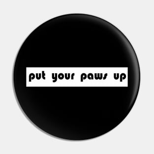 put your paws up Pin