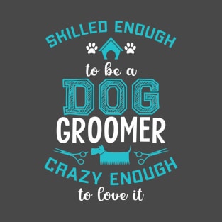 SKILLED ENOUGH To BE DOG GROOMER T-Shirt