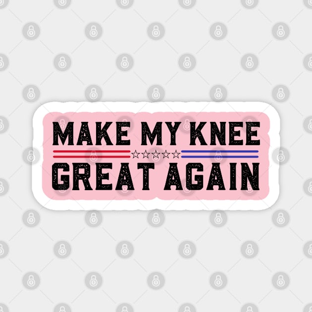 Make My Knee Great Again Funny Broken Knee Surgery Recovery Magnet by abdelmalik.m95@hotmail.com