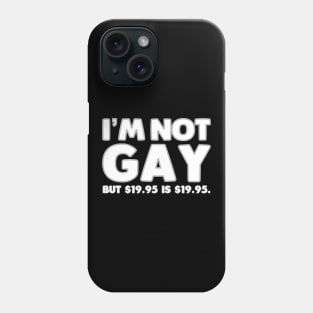 I'm Not Gay But $19.95 Is $19.95 Phone Case