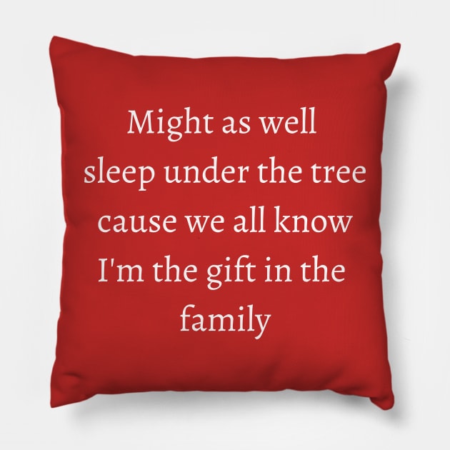 might as well sleep under the tree cause we all know im the in the family Pillow by Holly ship