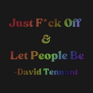 David Tennant Quote - Just F off and let people be (Rainbow Edition) T-Shirt