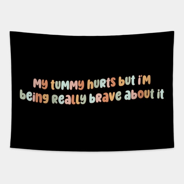 My Tummy Hurts But I'm Being Really Brave About It Tapestry by Mish-Mash