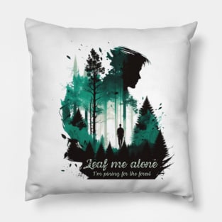 Leaf me alone, I'm pining for the forest Pillow