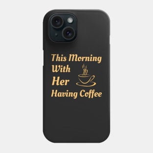 This Morning With Her Having Coffee Phone Case