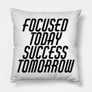 Focused Today Success Tomorrow Pillow