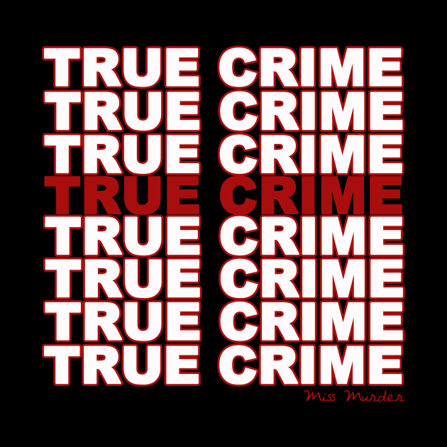 True Crime all the time by Miss Murder