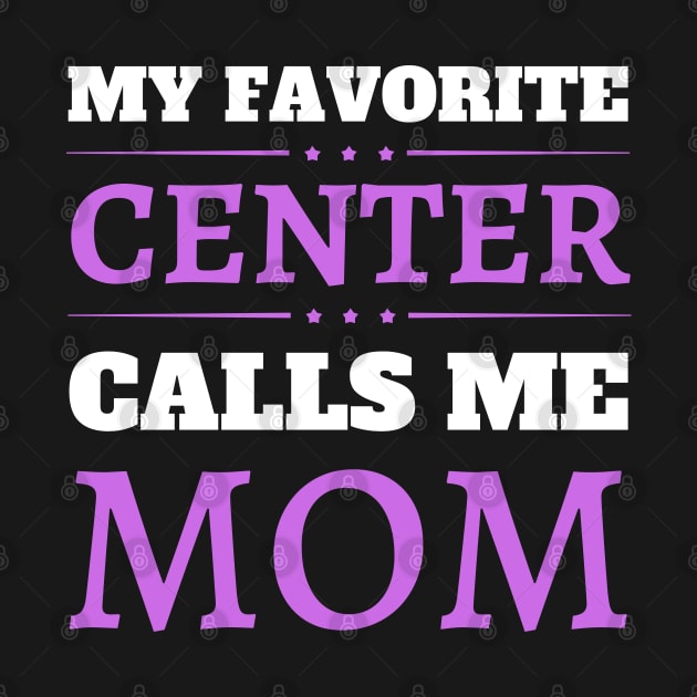 My Favorite Center Calls Me Mom by JustBeSatisfied