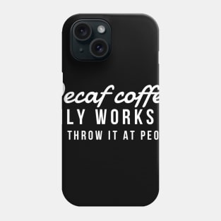 Decaf coffee only works if you throw it at people Phone Case