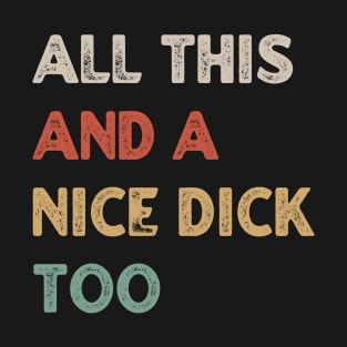 All This And A Nice Dick Too T-Shirt