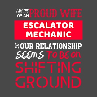 I am the proud wife of an Escalator Mechanic but our relationship seems to be on shifting ground T-Shirt