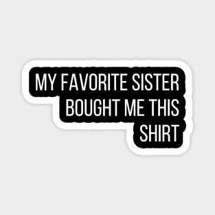 My Favorite Sister Bought Me This Shirt , Funny Brother Magnet