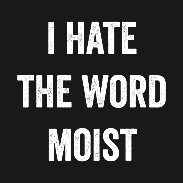 I Hate The Word Moist Funny Moist by Visual Vibes