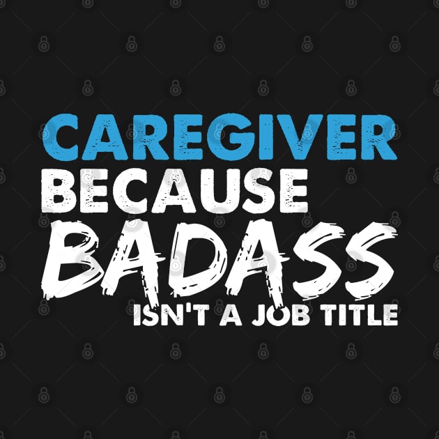 Caregiver because badass isn't a job title. Suitable presents for him and her by SerenityByAlex