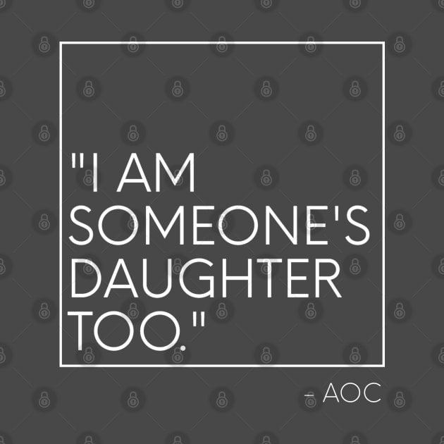 AOC I am someone's daughter too Minimalist by PixelStorms