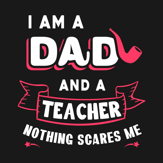 I'm A Dad And A Teacher Nothing Scares Me by Parrot Designs