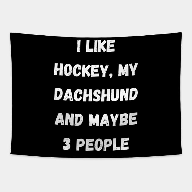 I LIKE HOCKEY, MY FRENCH DACHSHUND AND MAYBE 3 PEOPLE Tapestry by Giftadism