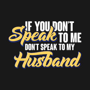 If You Don't Speak to Me Don't Speak to My Husband T-Shirt