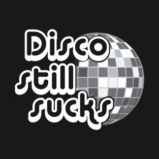 Disco Still Sucks Funny Gift T-Shirt T-Shirt