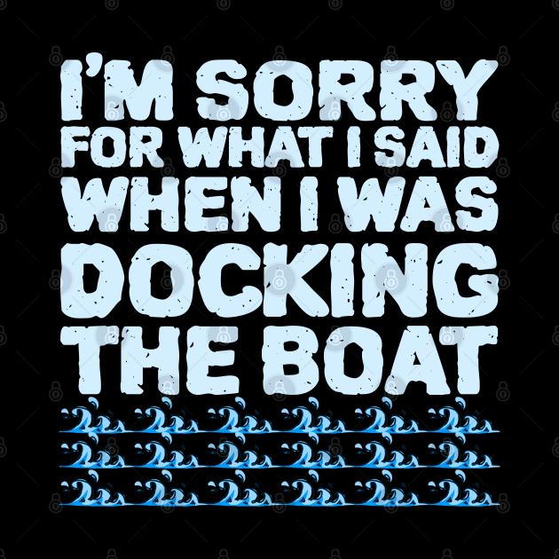 Im Sorry For What I Said While Docking The Boat by ZenCloak