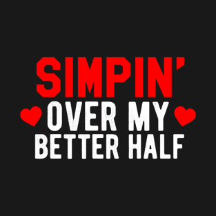 Simp Simping Over My Better Half Love T-Shirt