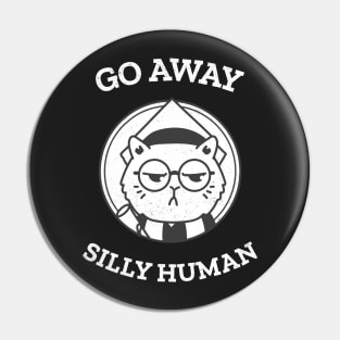 Go away silly human Pin