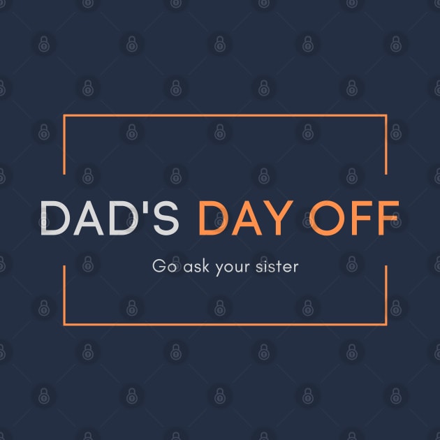 Dad's day off - Go ask your sister 2020 Father's day gift idea by CLPDesignLab