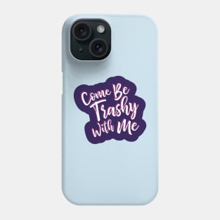 Come be trashy with me. Phone Case