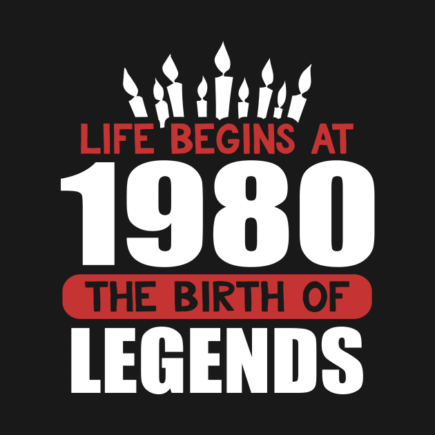 Funny Birthday T-Shirt Life Begins at 1980 Birth of Legends by karolynmarie