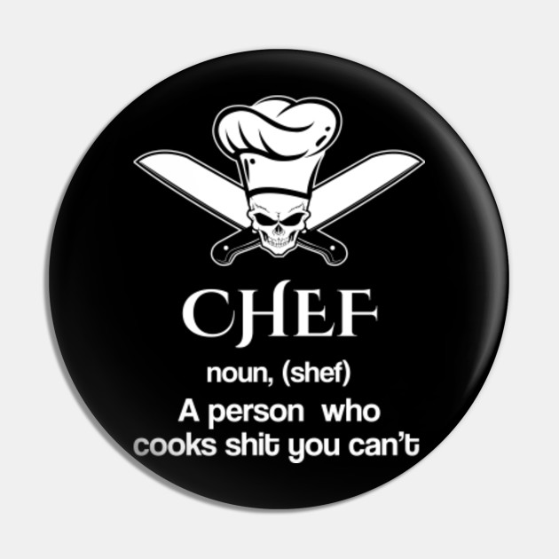 CHEF noun, (shef). A person who cooks shit you can't