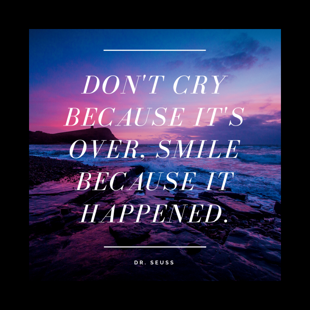 Don't Cry Because It's Over Quote - Don't Cry Because It's Over - Smile Because It Happened - Dr. Seuss Don't Cry Because It's Over Quote - Don't Cry Because It's Over - Smile Because It Happened - Dr. Seuss