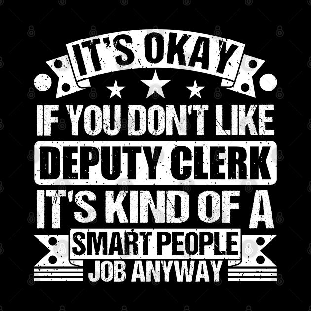 deputy clerk lover It's Okay If You Don't Like deputy clerk It's Kind Of A Smart People job Anyway by Benzii-shop 
