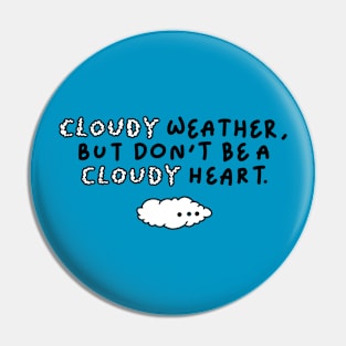 Cloudy Weather But Don't BE a Cloudy Heart Pin