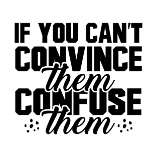 If you can't convince them confuse them T-Shirt