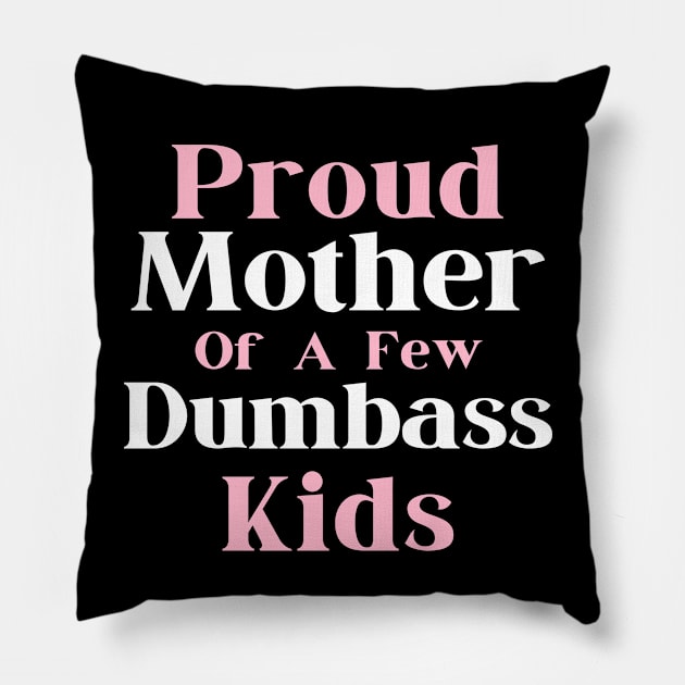 Happy Mother's day, Proud Mother of a few Dumbass Kids PROUD MOM DAY Pillow by Emouran