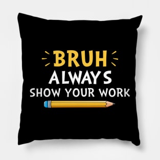 Bruh Always show your work Pillow