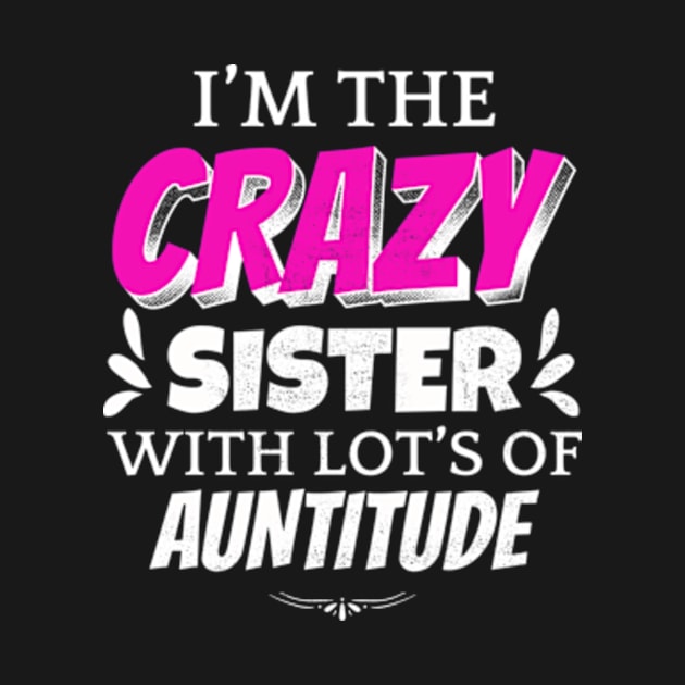 I'm The Crazy Sister With Lot's Of Auntitude by CreativeSalek