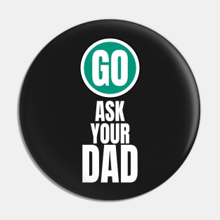 Go ask your dad funny graphic Pin