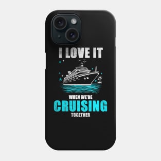 I Love It When We're Cruisin' Together Family Trip Cruise shirt Phone Case