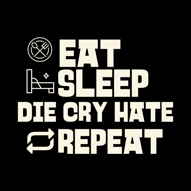 Eat Sleep Die Cry Hate Repeat by Personality Tees