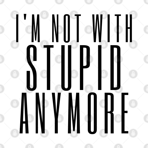 I'm Not With Stupid Anymore. Funny Break Up Quote. by That Cheeky Tee