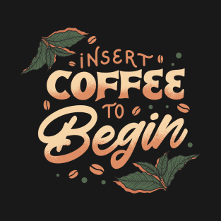Insert Coffee to Begin T-Shirt
