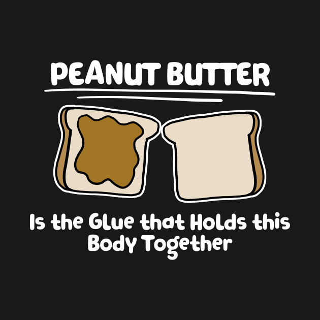 Peanut Butter The Glue For THis Body Baker Gift by Mesyo