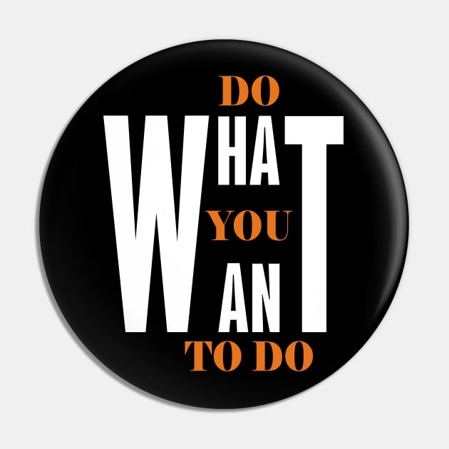 Do What You Want To Do Pin by MIRO-07