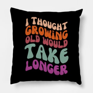 I thought growing old would take longer Pillow