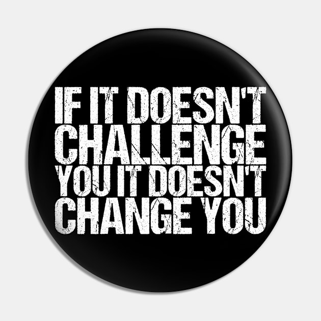 If It Doesnt Challenge You It Doesnt Change You Pin by shirtsbase