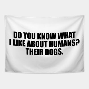 Do you know what I like about humans. Their dogs Tapestry