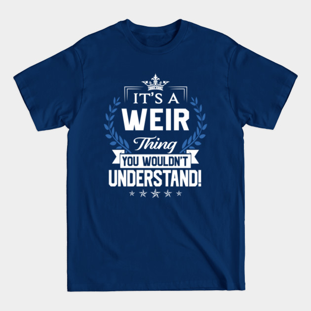 Disover Weir Name T Shirt - Weir Things Name You Wouldn't Understand Name Gift Item Tee - Weir - T-Shirt