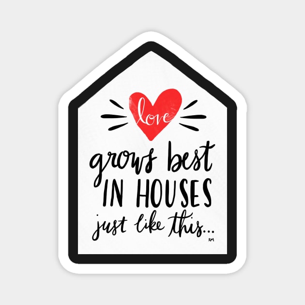 Love Grows Best In Houses Like This Magnet by RuthMCreative