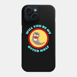 Will You Be My Otter Half - Otter Pun Phone Case